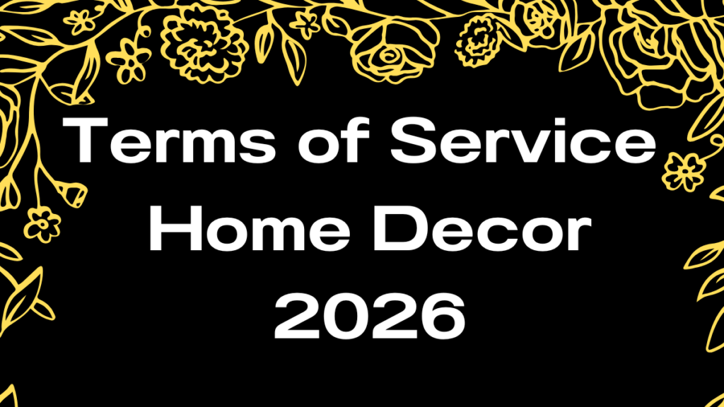 Read our 2026 Terms of Service to understand the rules, responsibilities, and guidelines for using Home Decor content and services
